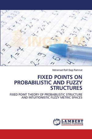 FIXED POINTS ON PROBABILISTIC AND FUZZY STRUCTURES: FIXED POINT THEORY OF PROBABILISTIC STRUCTURE AND INTUITIONISTIC FUZZY METRI,Used