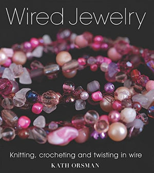 Wired Jewelry: Knitting, Crocheting and Twisting in Wire,New