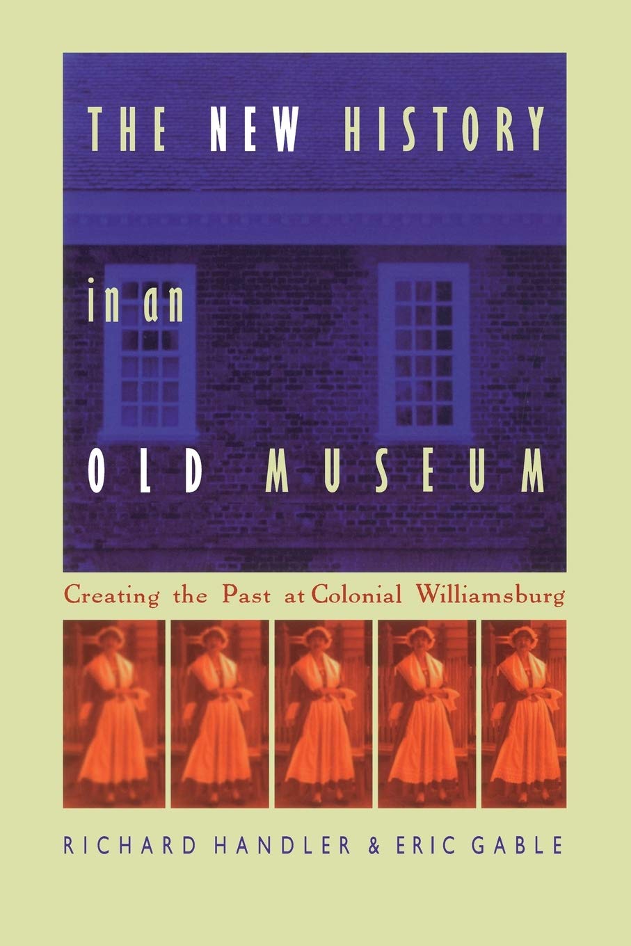 The New History in an Old Museum: Creating the Past at Colonial Williamsburg,Used