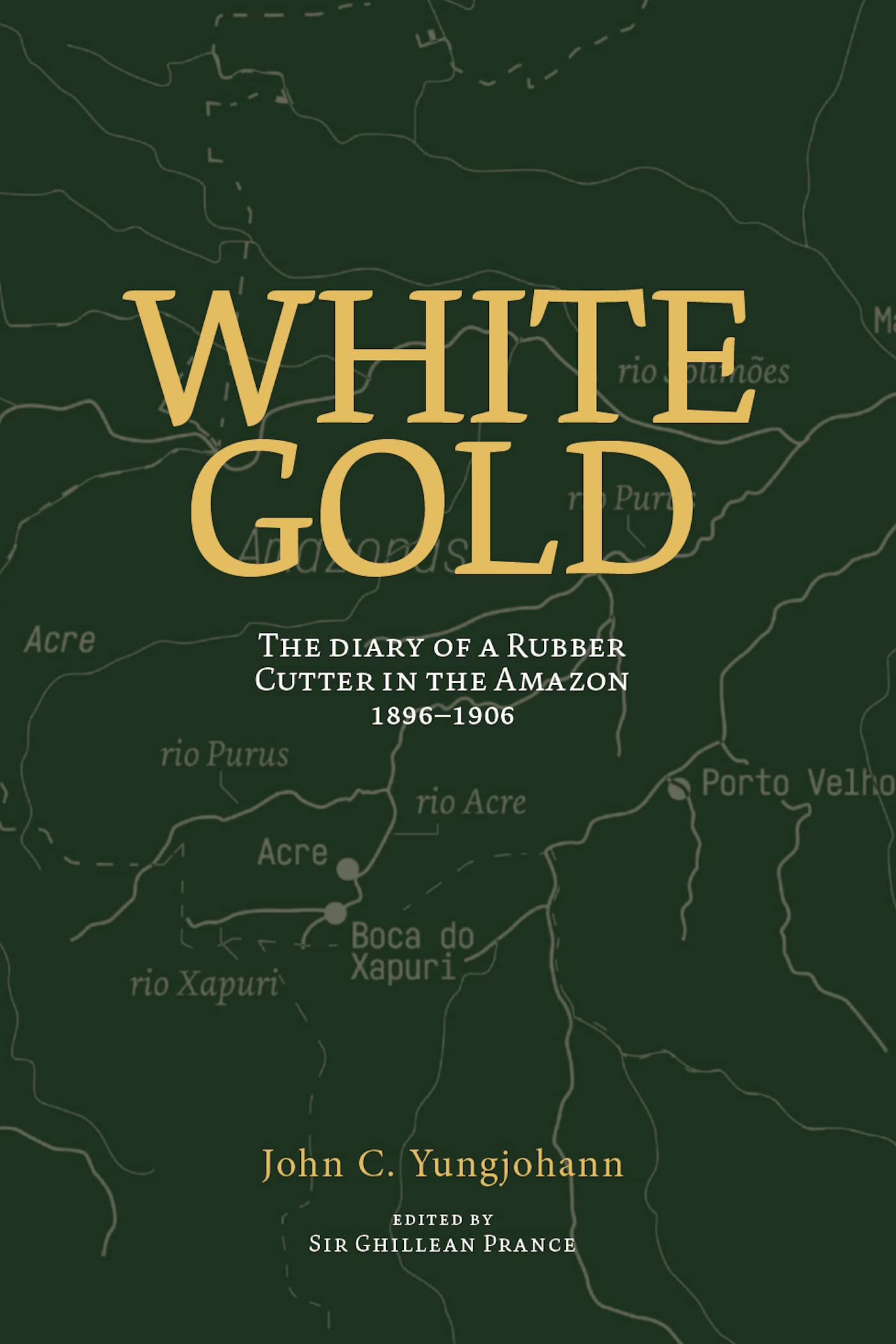 White Gold: The Diary of a Rubber Cutter in the Amazon 1906  1916,New