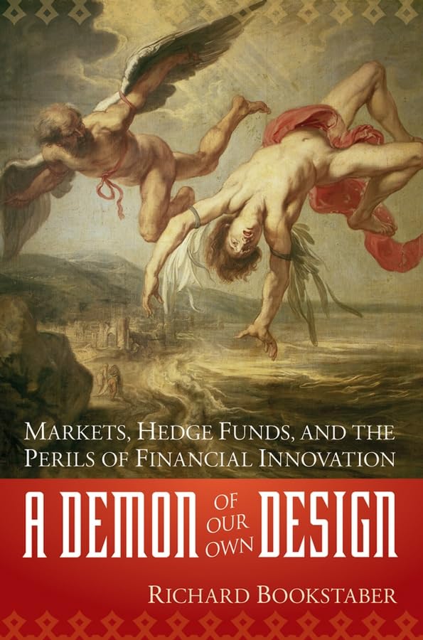 A Demon Of Our Own Design: Markets, Hedge Funds, And The Perils Of Financial Innovation,New