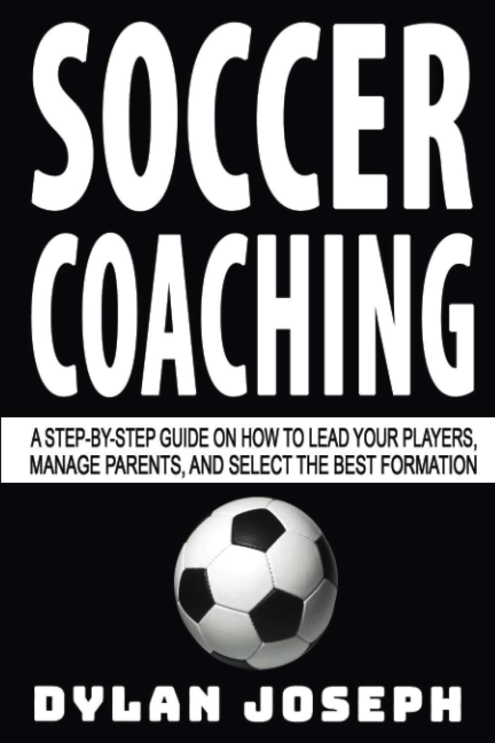 Soccer Coaching: A StepbyStep Guide on How to Lead Your Players, Manage Parents, and Select the Best Formation (Understand Soc,Used
