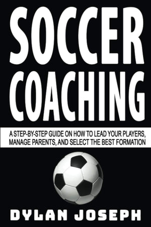 Soccer Coaching: A StepbyStep Guide on How to Lead Your Players, Manage Parents, and Select the Best Formation (Understand Soc,Used