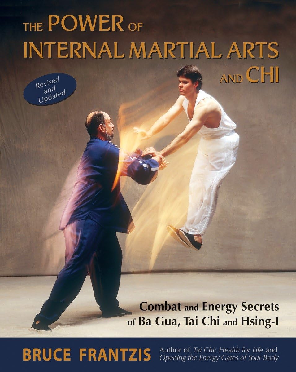 The Power of Internal Martial Arts and Chi: Combat and Energy Secrets of Ba Gua, Tai Chi and HsingI