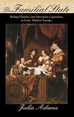 The Familial State: Ruling Families and Merchant Capitalism in Early Modern Europe (The Wilder House Series in Politics, History,Used