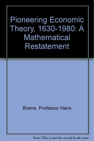 Pioneering Economic Theory, 16301980: A Mathematical Restatement