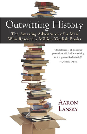 Outwitting History: The Amazing Adventures Of A Man Who Rescued A Million Yiddish Books,New