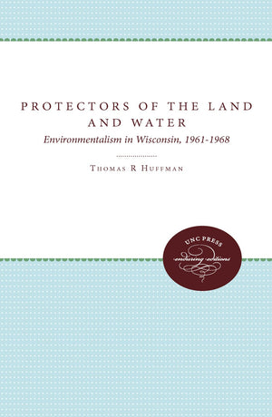 Protectors Of The Land And Water: Environmentalism In Wisconsin, 19611968,Used