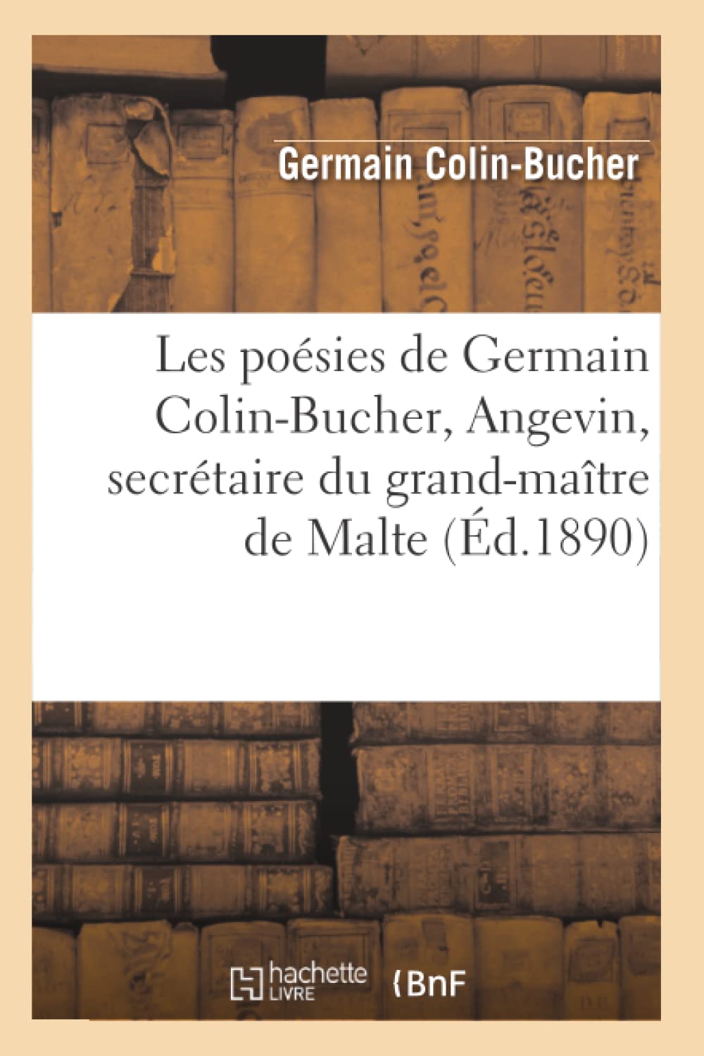 Les Posies De Germain Colinbucher, Angevin, Secrtaire Du Grandmatre De Malte (D.1890) (Litterature) (French Edition),New