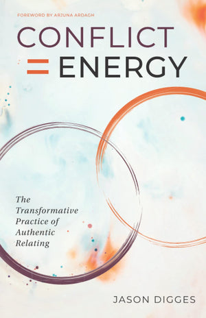 Conflict = Energy: The Transformative Practice Of Authentic Relating