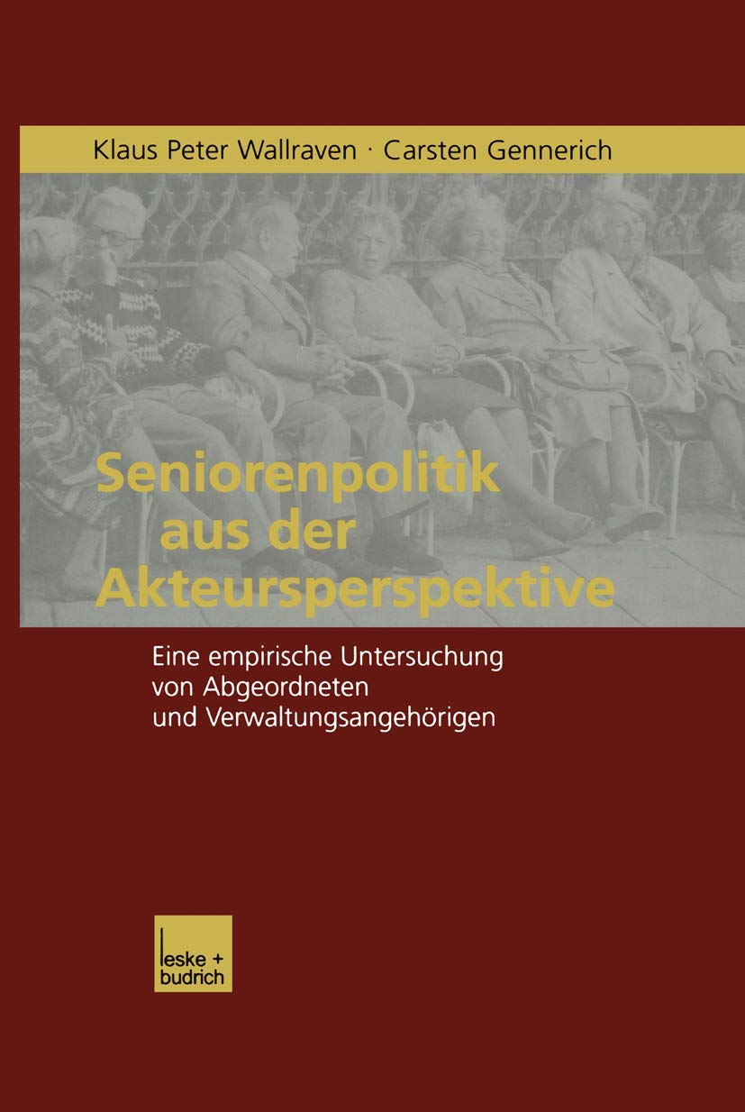 Seniorenpolitik aus der Akteursperspektive: Eine empirische Untersuchung von Abgeordneten und Verwaltungsangehrigen (German Edit,Used