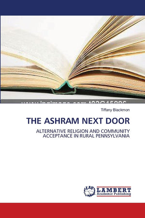 THE ASHRAM NEXT DOOR: ALTERNATIVE RELIGION AND COMMUNITY ACCEPTANCE IN RURAL PENNSYLVANIA,Used