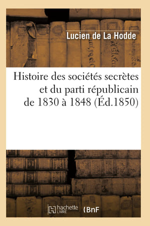 Histoire Des Socits Secrtes Et Du Parti Rpublicain de 1830  1848 (d.1850) (French Edition),Used