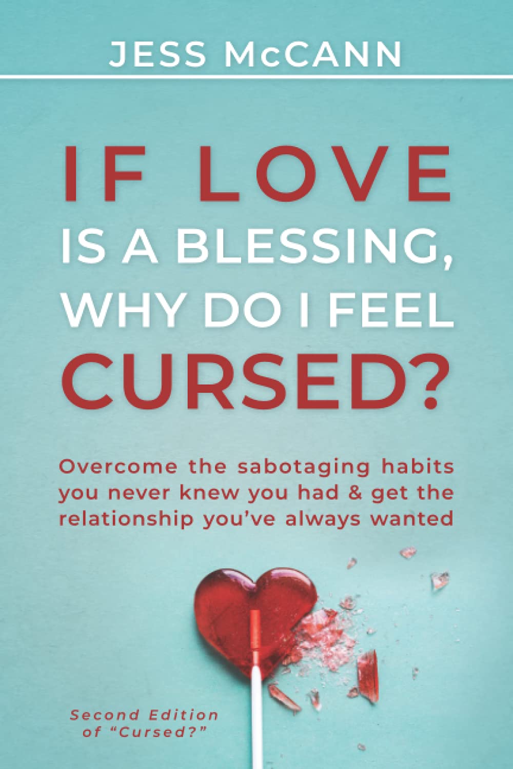 If Love Is A Blessing, Why Do I Feel Cursed?: Overcome The Sabotaging Habits You Never Knew You Had & Get The Relationship Youve-new