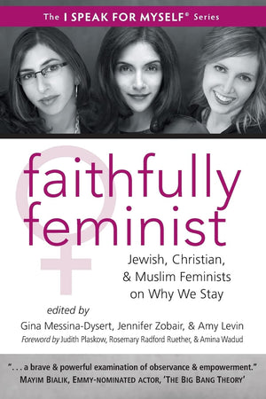 Faithfully Feminist: Jewish, Christian, And Muslim Feminists On Why We Stay (I Speak For Myself, 6)-used