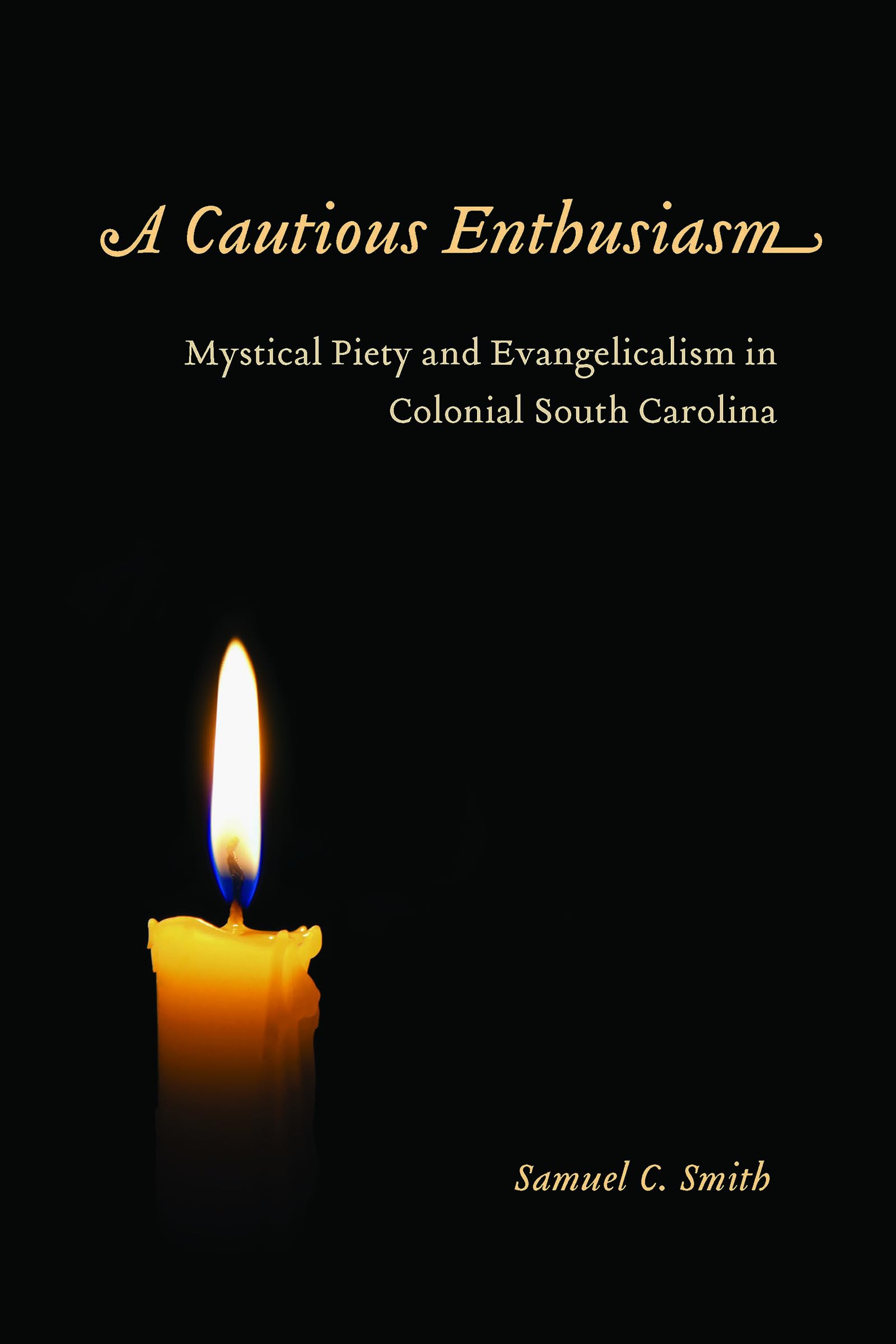 A Cautious Enthusiasm: Mystical Piety and Evangelicalism in Colonial South Carolina,Used
