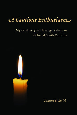 A Cautious Enthusiasm: Mystical Piety and Evangelicalism in Colonial South Carolina,Used