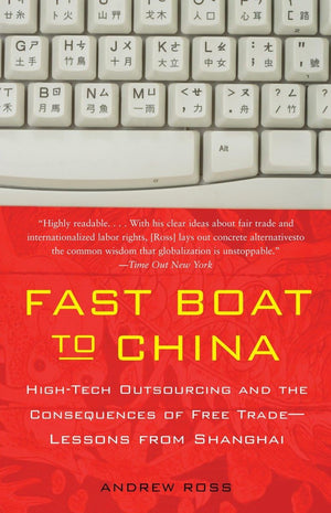 Fast Boat to China: HighTech Outsourcing and the Consequences of Free Trade: Lessons from Shanghai,New