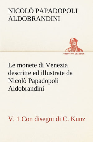 Le monete di Venezia descritte ed illustrate da Nicol Papadopoli Aldobrandini, v. 1 Con disegni di C. Kunz (Italian Edition),Used