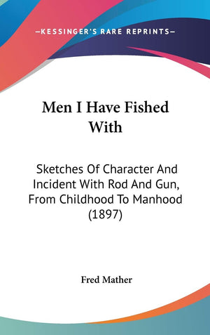 Men I Have Fished With: Sketches Of Character And Incident With Rod And Gun, From Childhood To Manhood (1897),New