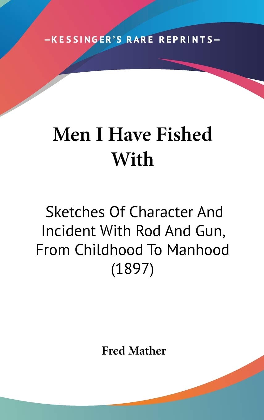 Men I Have Fished With: Sketches Of Character And Incident With Rod And Gun, From Childhood To Manhood (1897),New