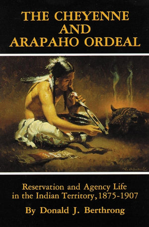 The Cheyenne And Arapaho Ordeal: Reservation And Agency Life In The Indian Territory, 18751907 (Volume 136) (The Civilization O,Used