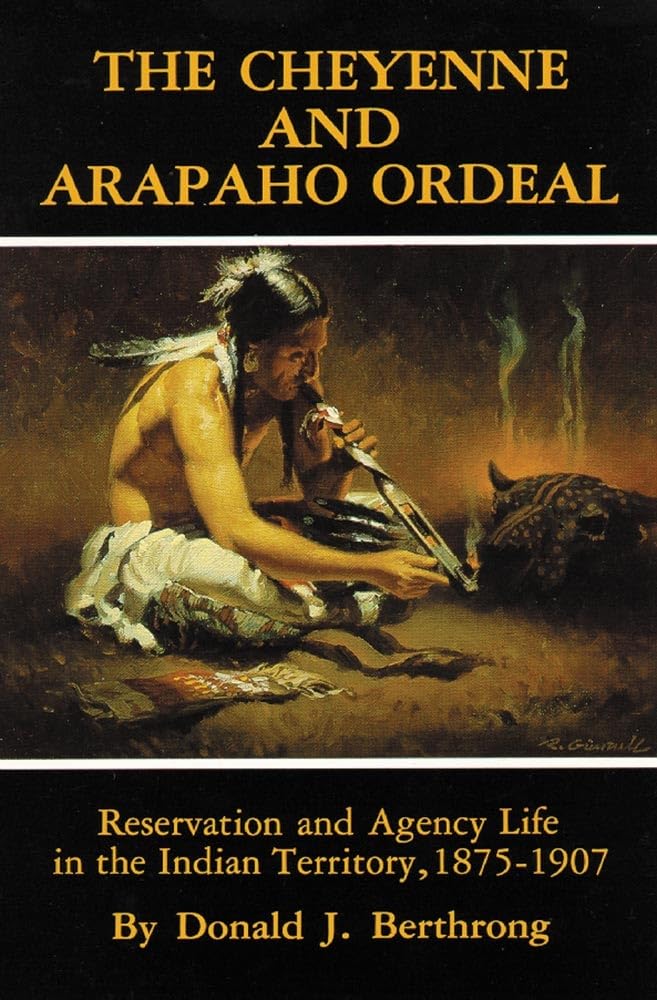 The Cheyenne And Arapaho Ordeal: Reservation And Agency Life In The Indian Territory, 18751907 (Volume 136) (The Civilization O,Used