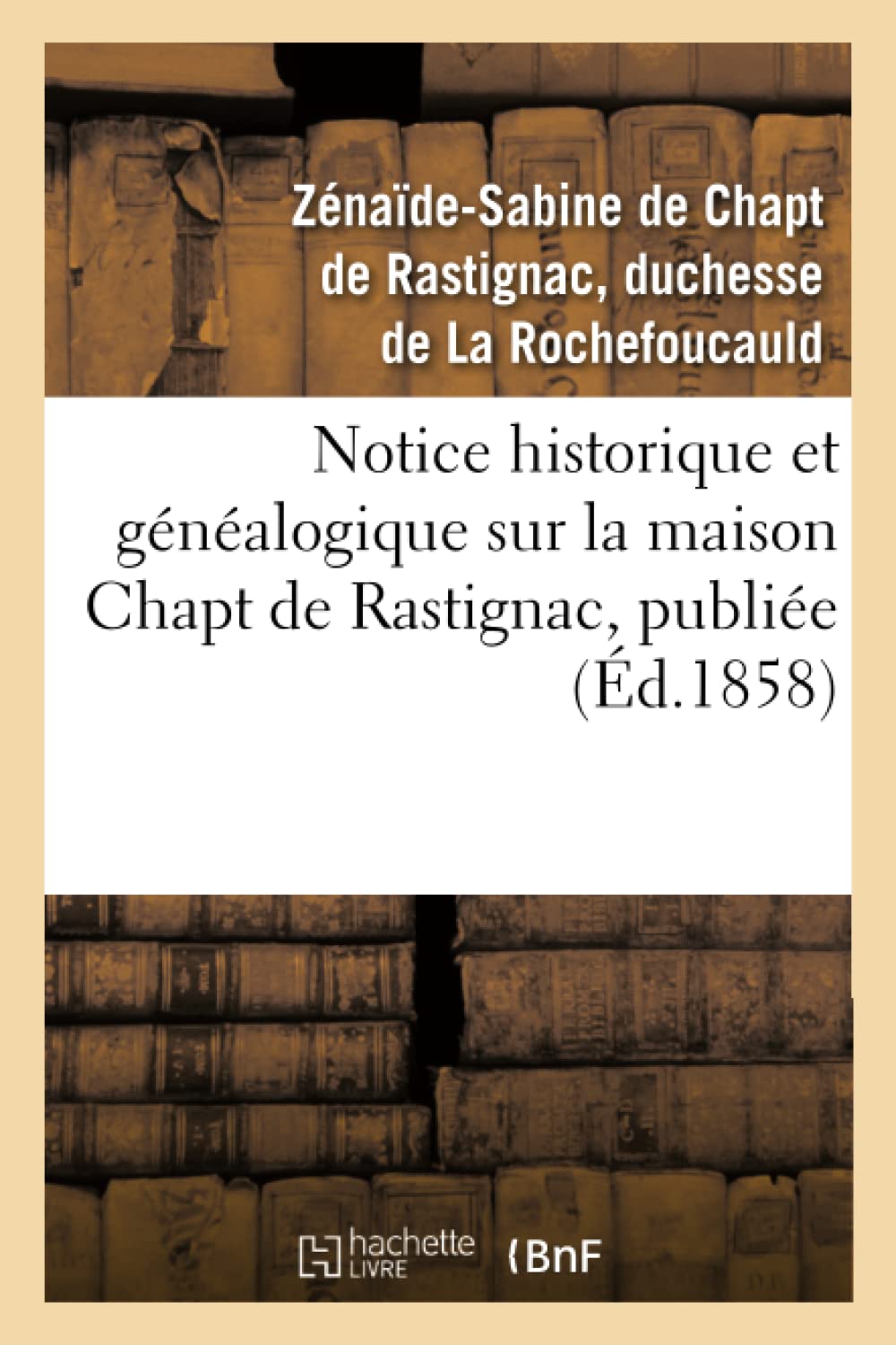 Notice Historique Et Gnalogique Sur La Maison Chapt de Rastignac, Publie (d.1858) (Histoire) (French Edition),Used