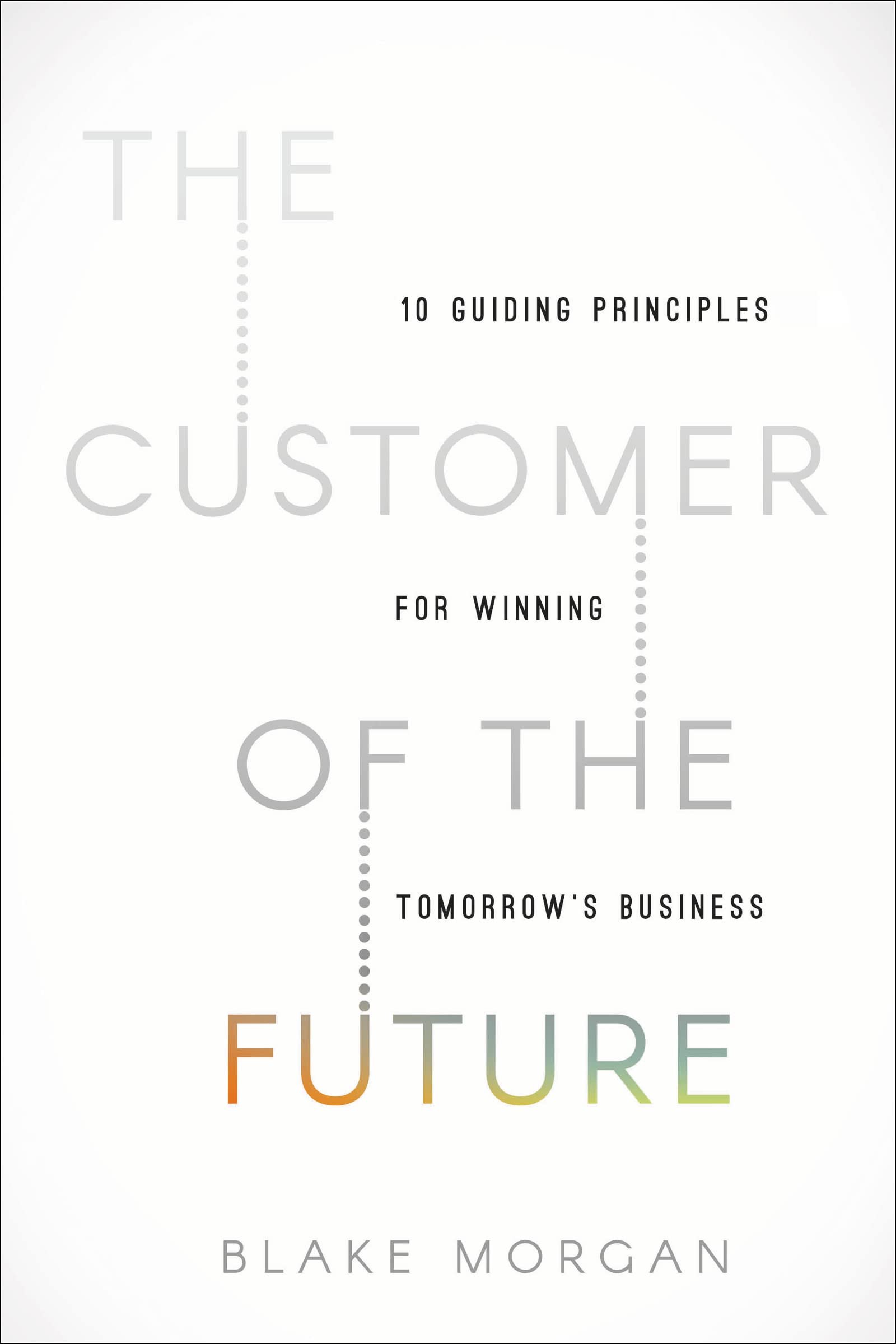 The Customer Of The Future: 10 Guiding Principles For Winning Tomorrow'S Business