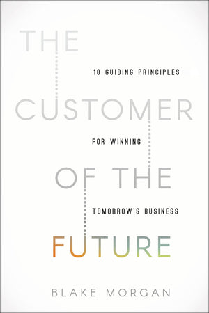 The Customer Of The Future: 10 Guiding Principles For Winning Tomorrow'S Business