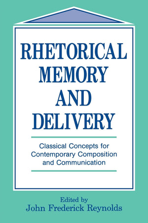 Rhetorical Memory And Delivery: Classical Concepts For Contemporary Composition And Communication (Routledge Communication Serie,Used