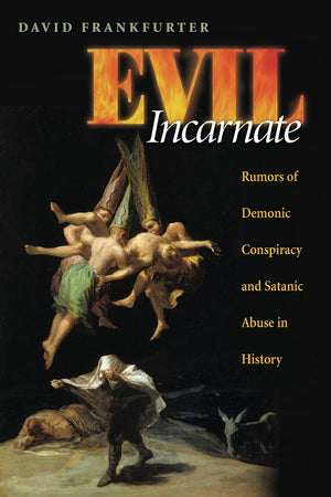 Evil Incarnate: Rumors of Demonic Conspiracy and Satanic Abuse in History,Used