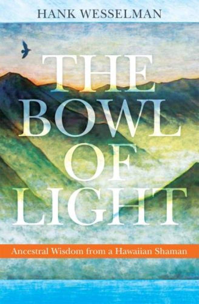 The Bowl Of Light: Ancestral Wisdom From A Hawaiian Shaman