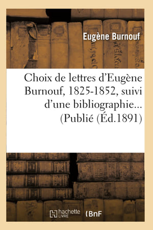 Choix De Lettres D'Eugne Burnouf, 18251852, Suivi D'Une Bibliographie (D.1891) (Litterature) (French Edition),New