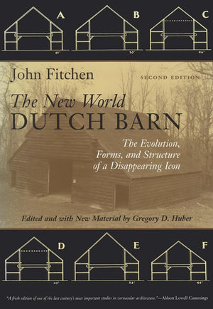 The New World Dutch Barn: The Evolution, Forms, And Structure Of A Disappearing Icon, Second Edition,New
