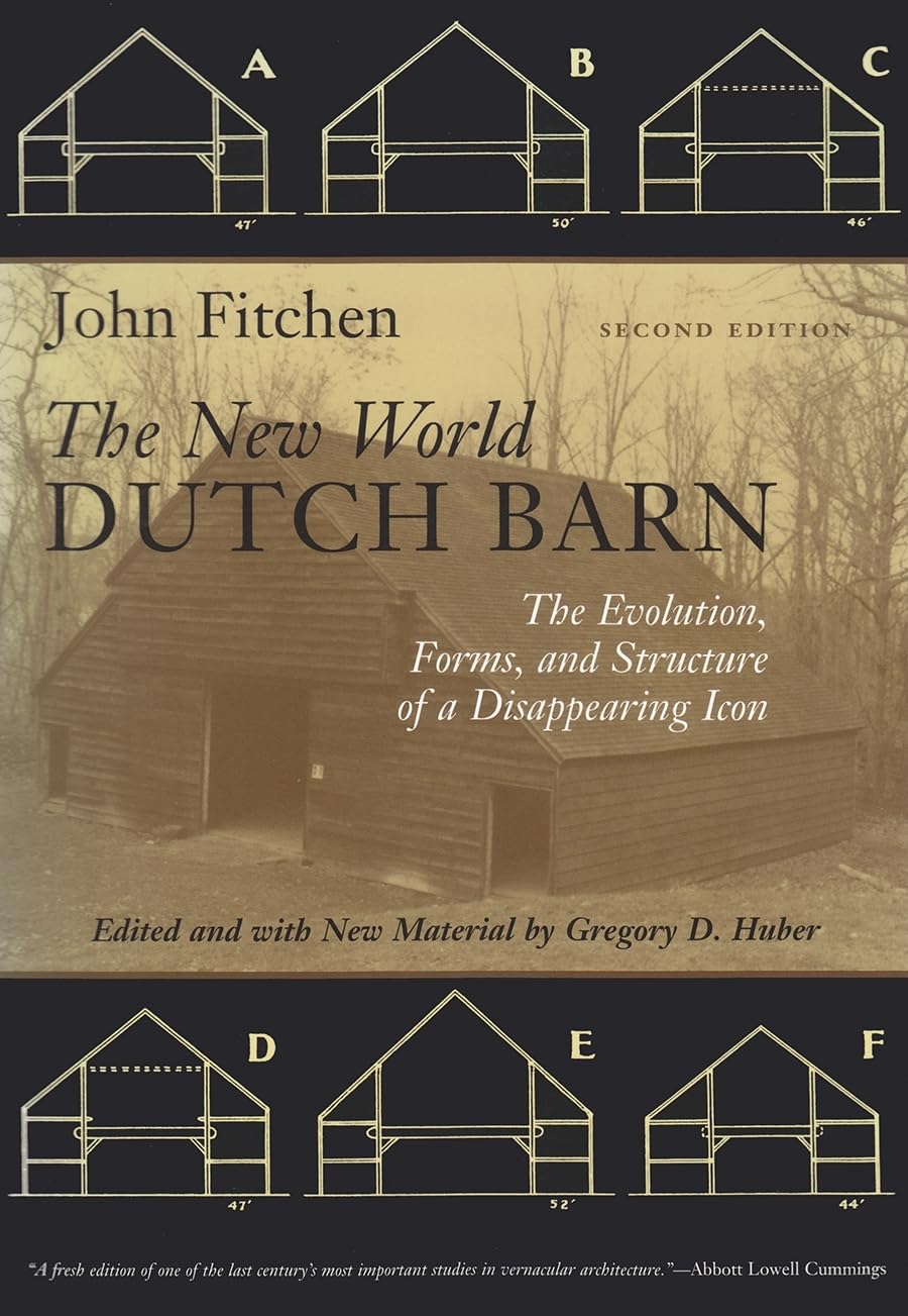 The New World Dutch Barn: The Evolution, Forms, And Structure Of A Disappearing Icon, Second Edition,Used