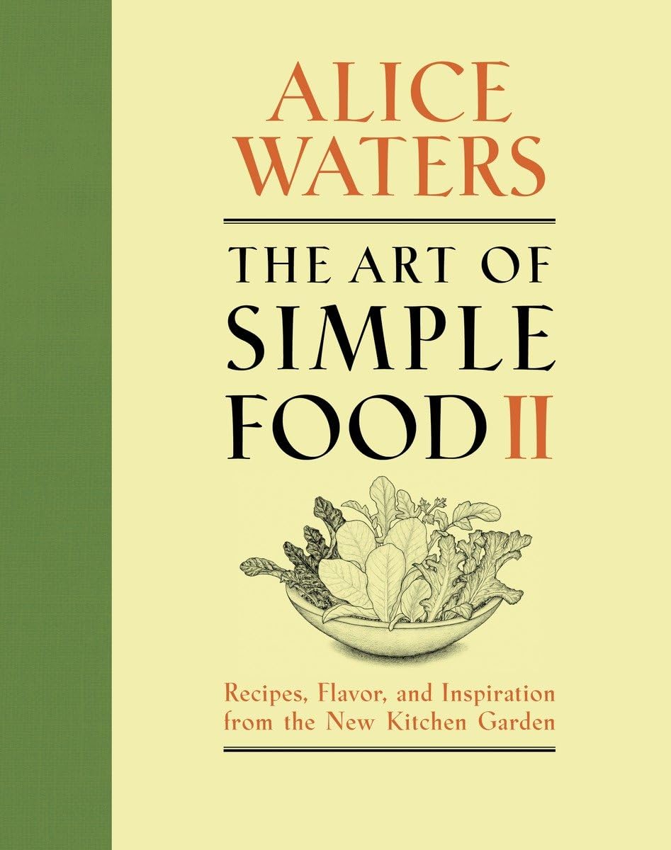 The Art Of Simple Food Ii: Recipes, Flavor, And Inspiration From The New Kitchen Garden: A Cookbook