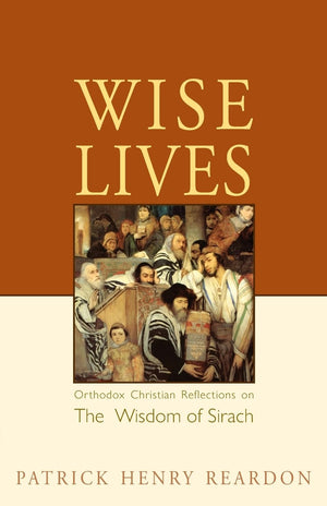 Wise Lives: Orthodox Christian Reflections On The Wisdom Of Sirach-new,New