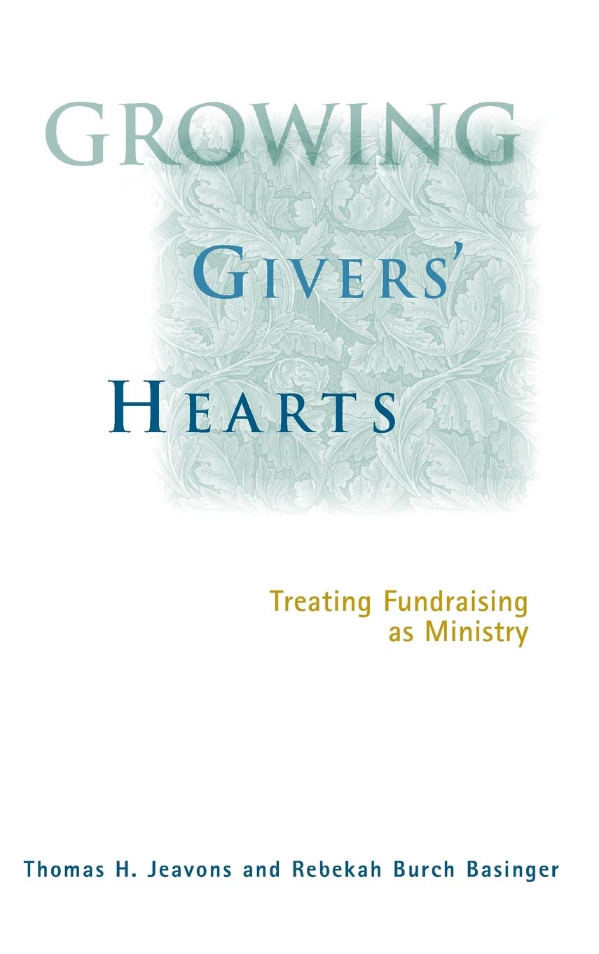 Growing Givers' Hearts : Treating Fundraising As A Ministry,New