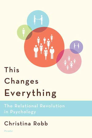 This Changes Everything: The Relational Revolution in Psychology,New