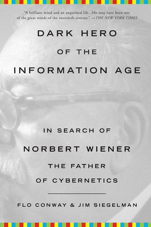 Dark Hero Of The Information Age: In Search Of Norbert Wiener The Father Of Cybernetics,New