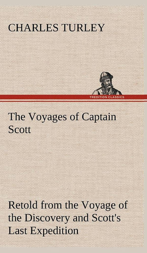 The Voyages of Captain Scott: Retold from the Voyage of the Discovery and Scott's Last Expedition,Used