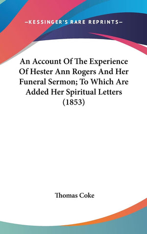 An Account Of The Experience Of Hester Ann Rogers And Her Funeral Sermon; To Which Are Added Her Spiritual Letters (1853),New