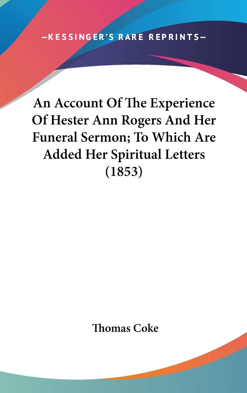 An Account Of The Experience Of Hester Ann Rogers And Her Funeral Sermon; To Which Are Added Her Spiritual Letters (1853),New
