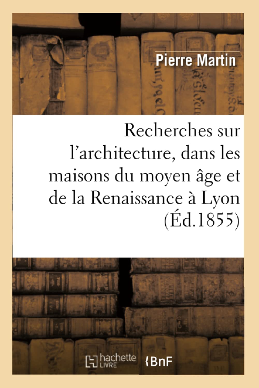 Recherches Sur l'Architecture, Dans Les Maisons Du Moyen ge Et de la Renaissance  Lyon (d.1855) (Arts) (French Edition),Used