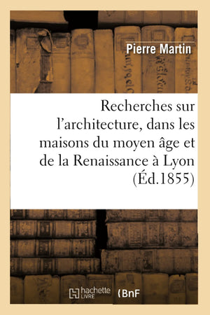 Recherches Sur l'Architecture, Dans Les Maisons Du Moyen ge Et de la Renaissance  Lyon (d.1855) (Arts) (French Edition),Used