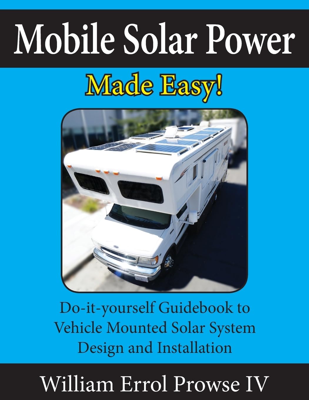 Mobile Solar Power Made Easy!: Mobile 12 volt off grid solar system design and installation. RV's, Vans, Cars and boats! Doity,New
