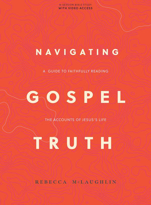Navigating Gospel Truth  Bible Study Book with Video Access: A Guide to Faithfully Reading the Accounts of Jesus's Life,New