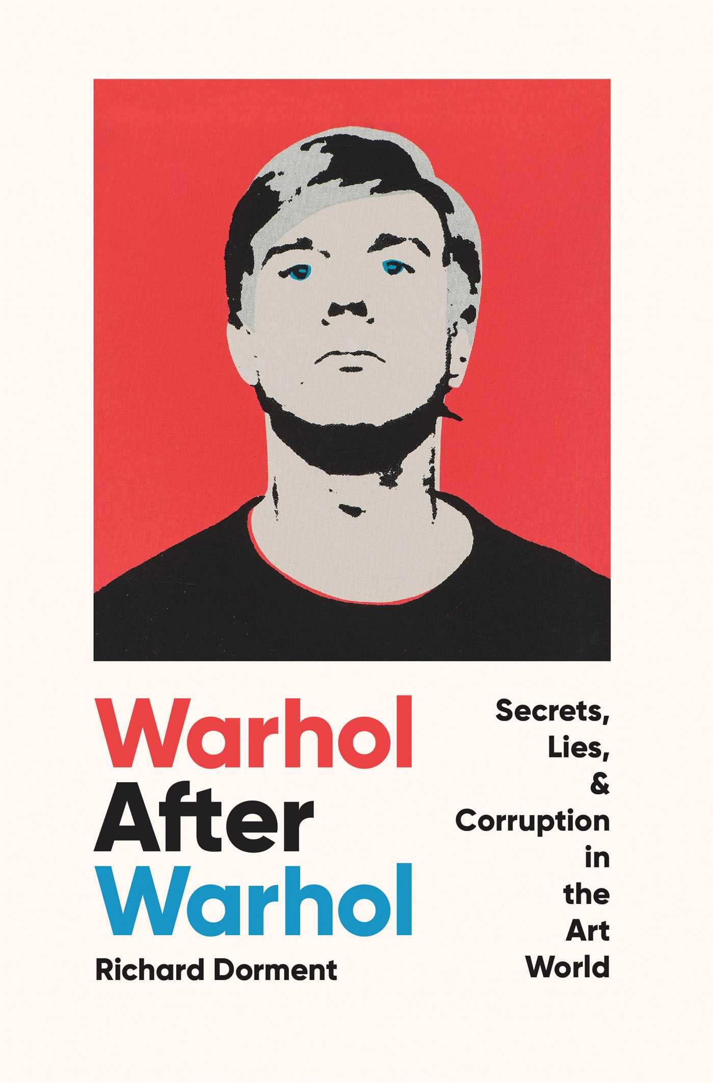 Warhol After Warhol: Secrets, Lies, & Corruption In The Art World,New