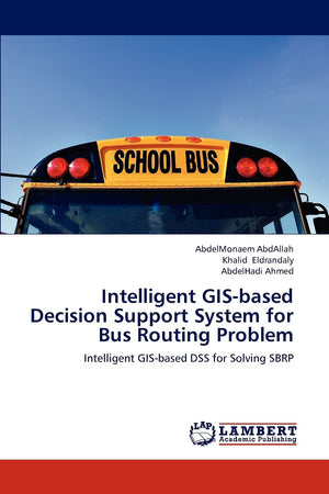 Intelligent GISbased Decision Support System for Bus Routing Problem: Intelligent GISbased DSS for Solving SBRP,Used